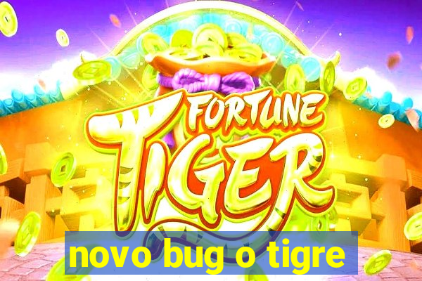 novo bug o tigre